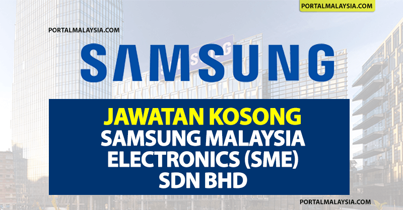 Jawatan Kosong Samsung Malaysia Electronics (SME) Sdn Bhd - Banyak Jawatan Menarik Untuk Anda!
