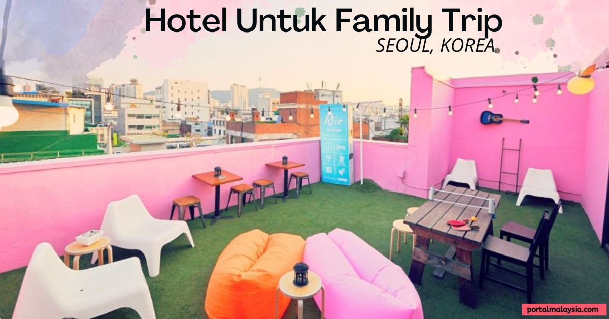 5 Hotel Seoul Sesuai Untuk Family Trip | Popular Di Kalangan Pelancong ! 1