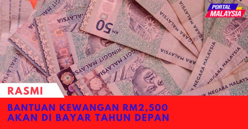 RASMI : Bantuan Kewangan Sebanyak RM2,500 Akan Dibayar Pada Tahun Hadapan ! Semak Sini !